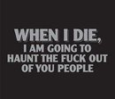 Haunt the fuck ... I'll haunt the fuck outta you.